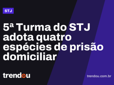 5ª Turma do STJ adota quatro espécies de prisão domiciliar