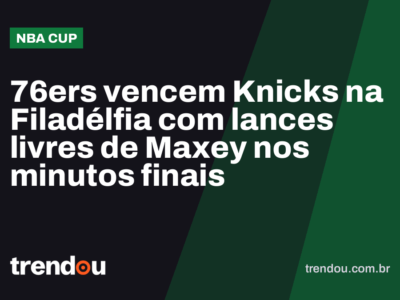 76ers vencem Knicks na Filadélfia com lances livres de Maxey nos minutos finais