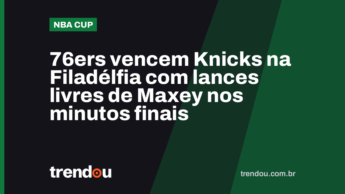 76ers vencem Knicks na Filadélfia com lances livres de Maxey nos minutos finais
