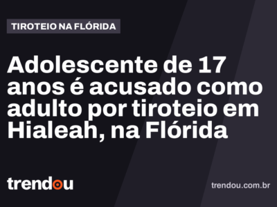 Adolescente de 17 anos é acusado como adulto por tiroteio em Hialeah, na Flórida