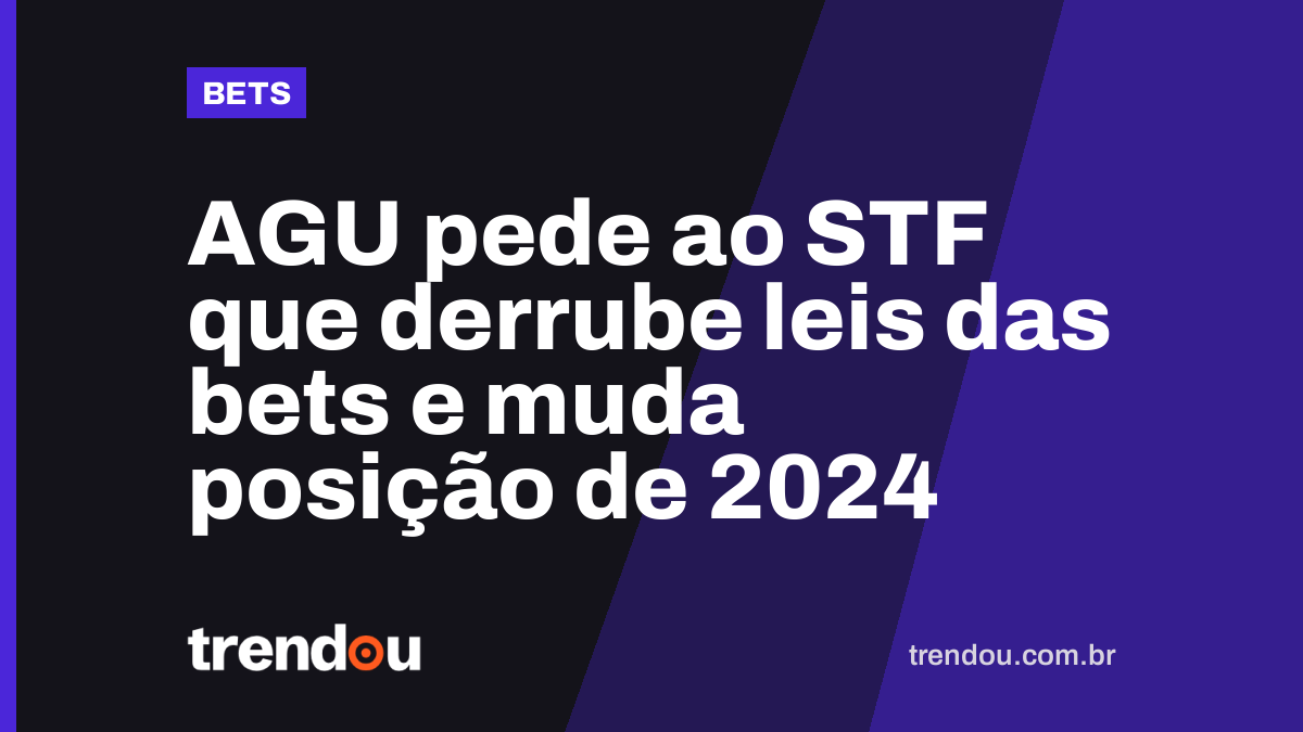 AGU pede ao STF que derrube leis das bets e muda posição de 2024