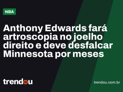 Anthony Edwards fará artroscopia no joelho direito e deve desfalcar Minnesota por meses