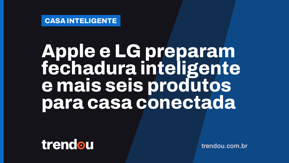 Apple e LG preparam fechadura inteligente e mais seis produtos para casa conectada