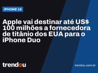 Apple vai destinar até US$ 100 milhões a fornecedora de titânio dos EUA para o iPhone Duo