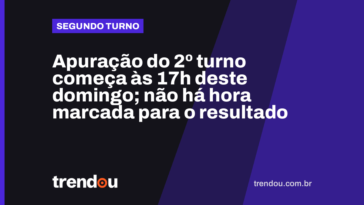 Apuração do 2º turno começa às 17h deste domingo; não há hora marcada para o resultado