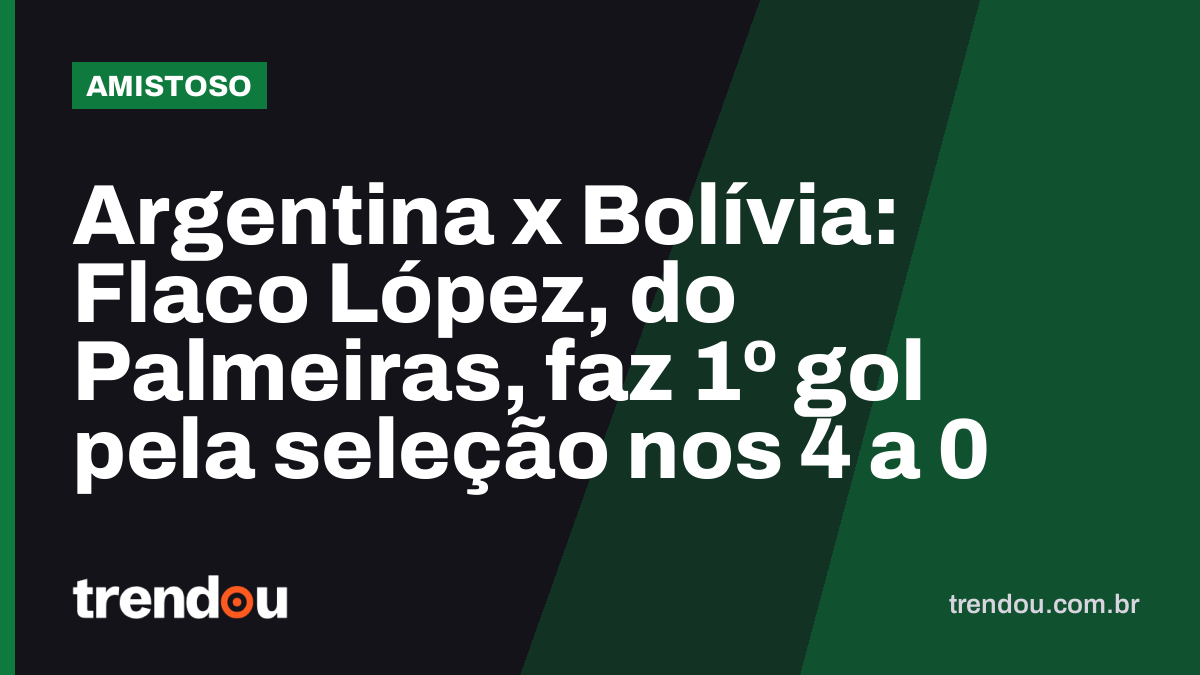 Argentina x Bolívia: Flaco López, do Palmeiras, faz 1º gol pela seleção nos 4 a 0