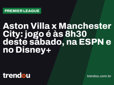 Aston Villa x Manchester City: jogo é às 8h30 deste sábado, na ESPN e no Disney+