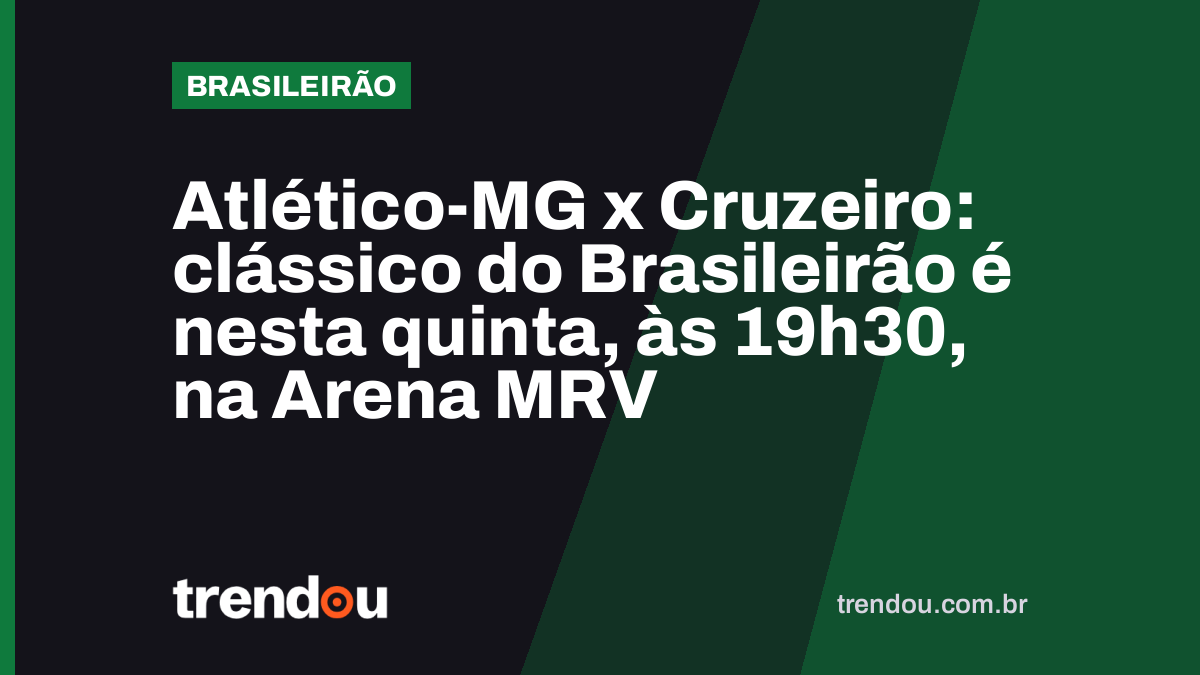 Atlético-MG x Cruzeiro: clássico do Brasileirão é nesta quinta, às 19h30, na Arena MRV
