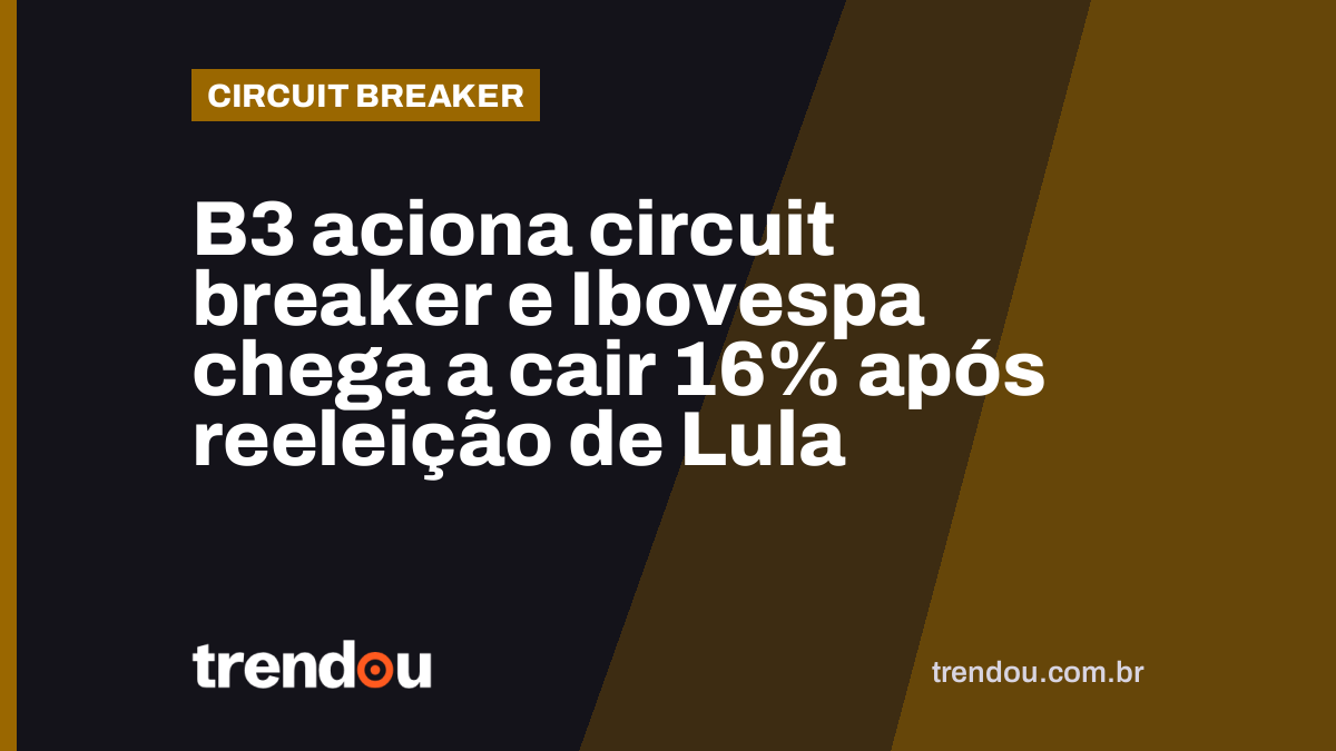 B3 aciona circuit breaker e Ibovespa chega a cair 16% após reeleição de Lula