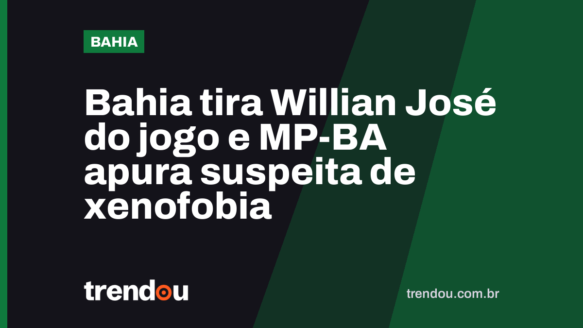 Bahia tira Willian José do jogo e MP-BA apura suspeita de xenofobia
