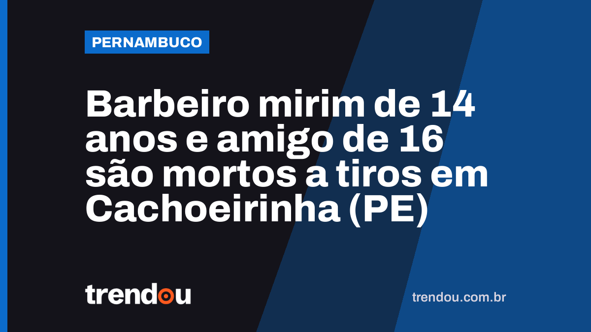 Barbeiro mirim de 14 anos e amigo de 16 são mortos a tiros em Cachoeirinha (PE)