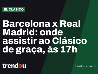 Barcelona x Real Madrid: onde assistir ao Clásico de graça, às 17h
