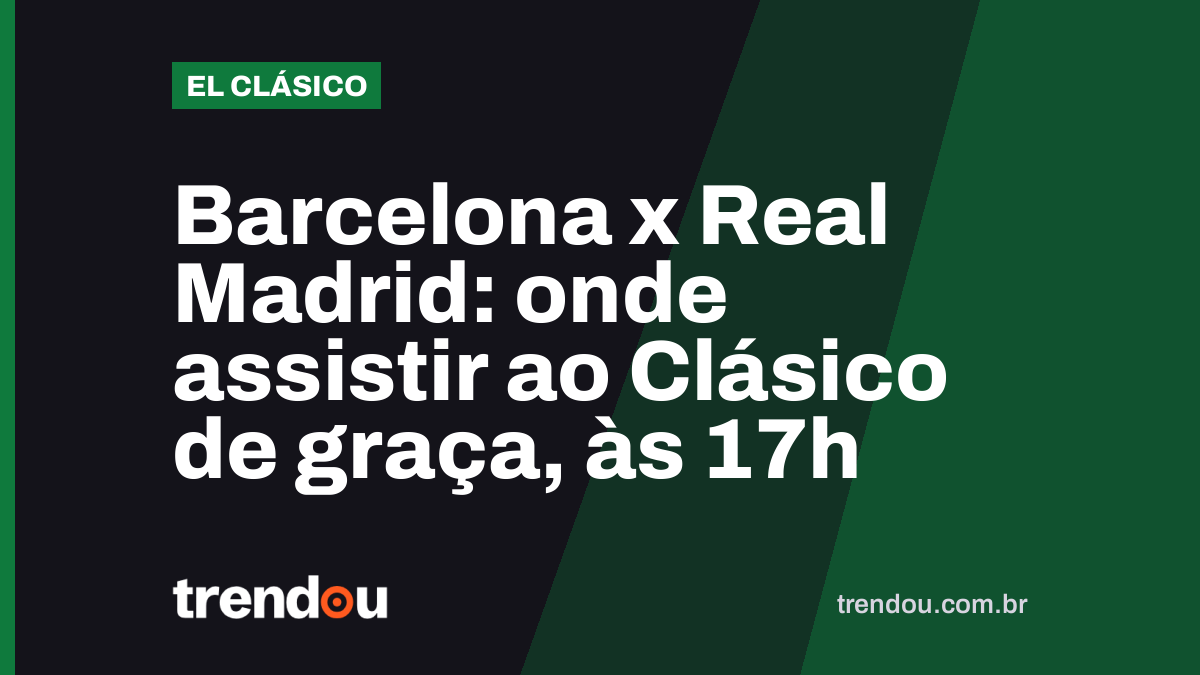 Barcelona x Real Madrid: onde assistir ao Clásico de graça, às 17h