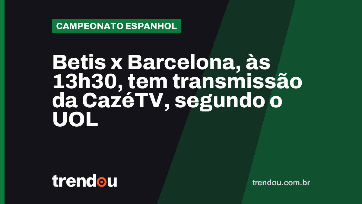 Betis x Barcelona, às 13h30, tem transmissão da CazéTV, segundo o UOL