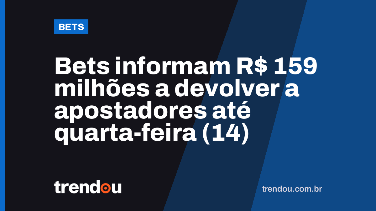 Bets informam R$ 159 milhões a devolver a apostadores até quarta-feira (14)