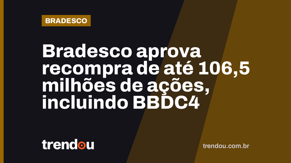 Bradesco aprova recompra de até 106,5 milhões de ações, incluindo BBDC4