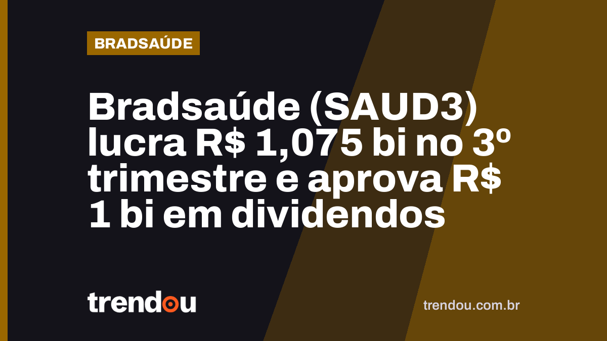 Bradsaúde (SAUD3) lucra R$ 1,075 bi no 3º trimestre e aprova R$ 1 bi em dividendos