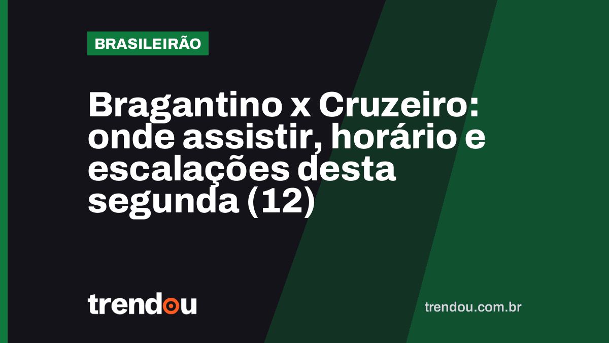 Bragantino x Cruzeiro: onde assistir, horário e escalações desta segunda (12)