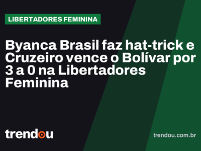 Byanca Brasil faz hat-trick e Cruzeiro vence o Bolívar por 3 a 0 na Libertadores Feminina