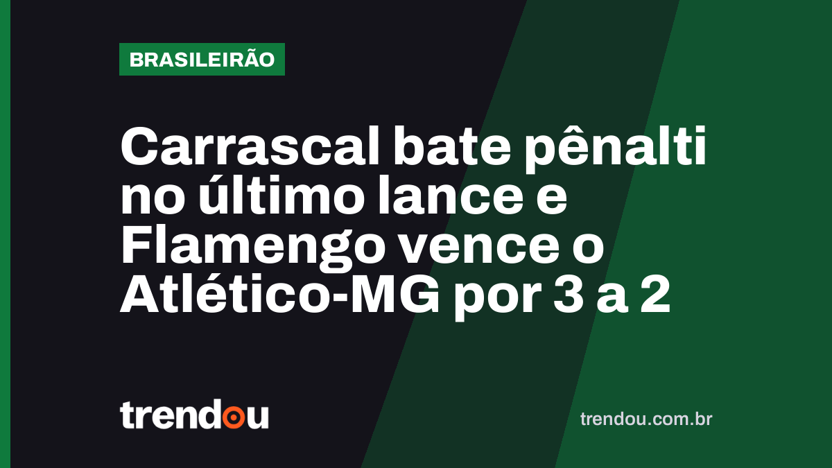 Carrascal bate pênalti no último lance e Flamengo vence o Atlético-MG por 3 a 2