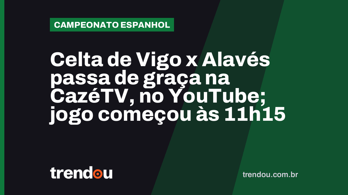 Celta de Vigo x Alavés passa de graça na CazéTV, no YouTube; jogo começou às 11h15