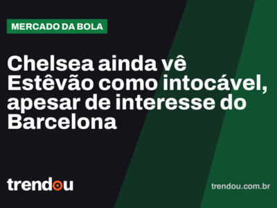 Chelsea ainda vê Estêvão como intocável, apesar de interesse do Barcelona