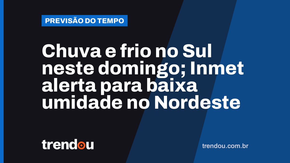 Chuva e frio no Sul neste domingo; Inmet alerta para baixa umidade no Nordeste