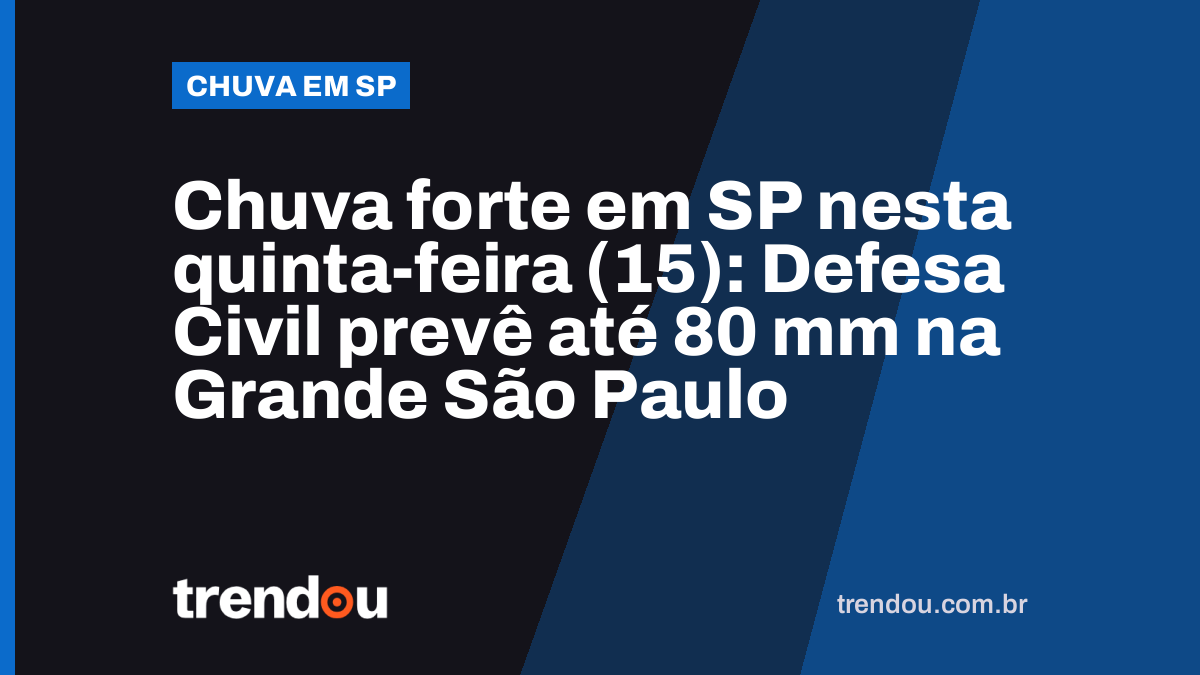 Chuva forte em SP nesta quinta-feira (15): Defesa Civil prevê até 80 mm na Grande São Paulo