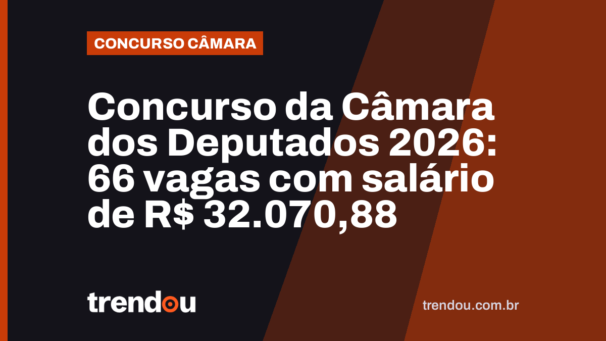 Concurso da Câmara dos Deputados 2026: 66 vagas com salário de R$ 32.070,88