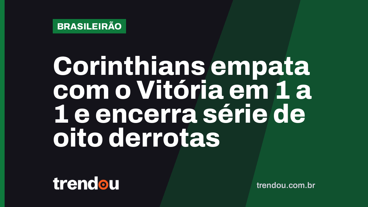 Corinthians empata com o Vitória em 1 a 1 e encerra série de oito derrotas