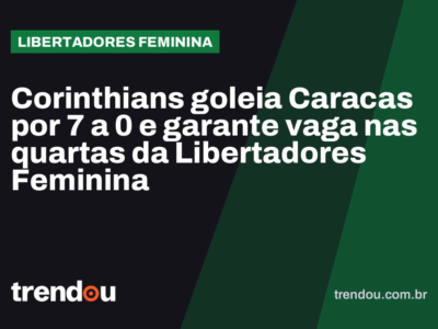 Corinthians goleia Caracas por 7 a 0 e garante vaga nas quartas da Libertadores Feminina