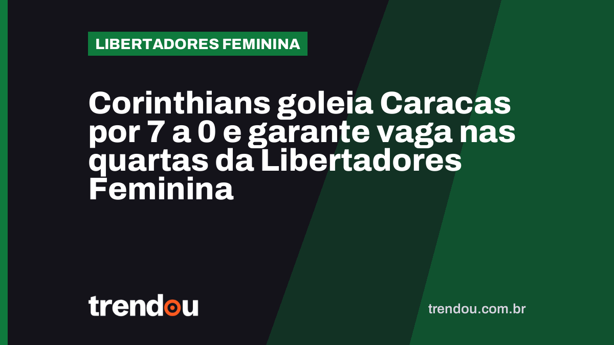 Corinthians goleia Caracas por 7 a 0 e garante vaga nas quartas da Libertadores Feminina
