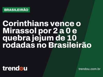 Corinthians vence o Mirassol por 2 a 0 e quebra jejum de 10 rodadas no Brasileirão