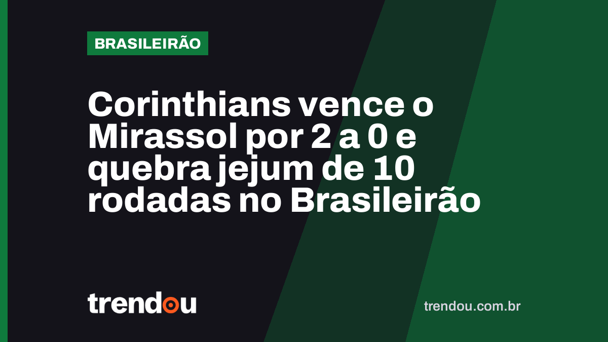 Corinthians vence o Mirassol por 2 a 0 e quebra jejum de 10 rodadas no Brasileirão