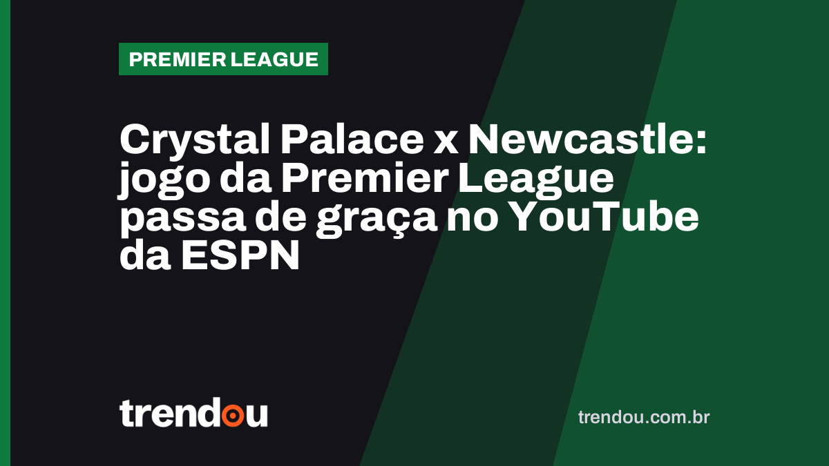 Crystal Palace x Newcastle: jogo da Premier League passa de graça no YouTube da ESPN