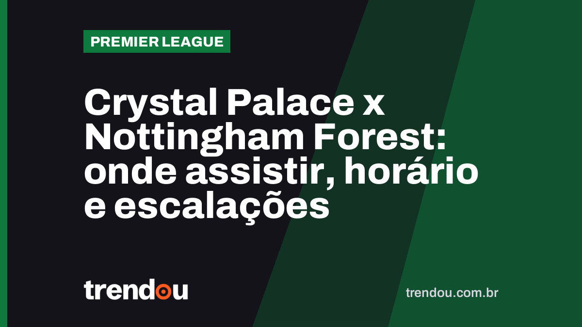 Crystal Palace x Nottingham Forest: onde assistir, horário e escalações