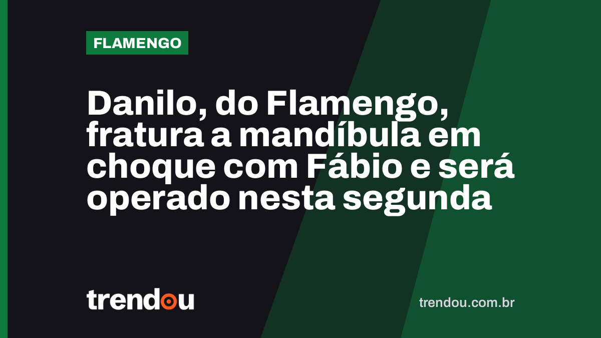 Danilo, do Flamengo, fratura a mandíbula em choque com Fábio e será operado nesta segunda