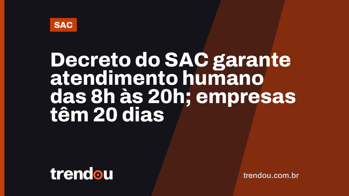 Decreto do SAC garante atendimento humano das 8h às 20h; empresas têm 20 dias