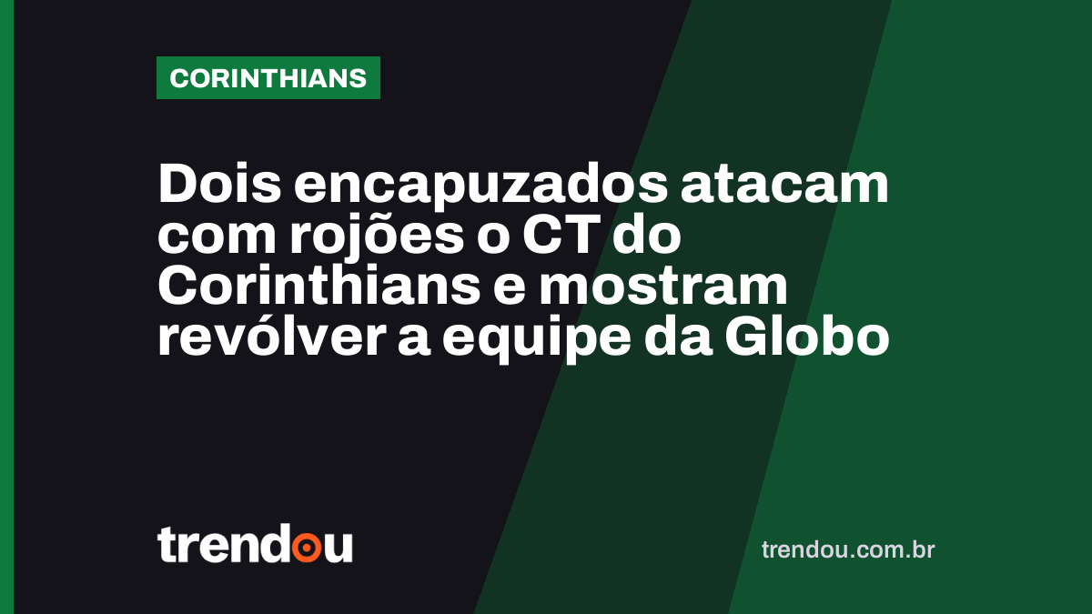 Dois encapuzados atacam com rojões o CT do Corinthians e mostram revólver a equipe da Globo