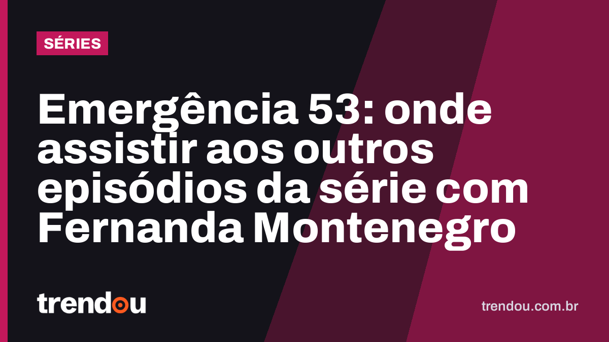 Emergência 53: onde assistir aos outros episódios da série com Fernanda Montenegro