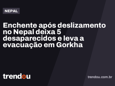 Enchente após deslizamento no Nepal deixa 5 desaparecidos e leva a evacuação em Gorkha