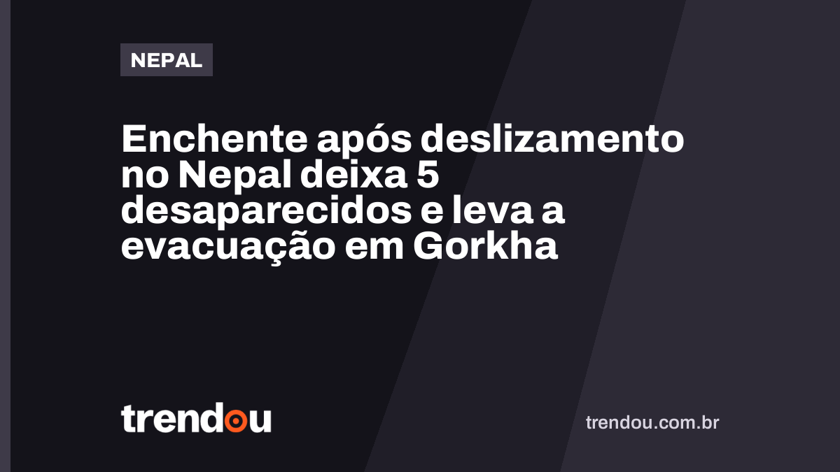 Enchente após deslizamento no Nepal deixa 5 desaparecidos e leva a evacuação em Gorkha