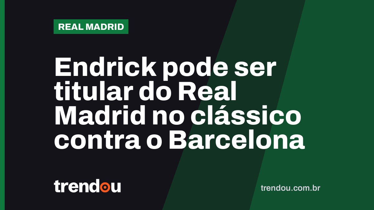 Endrick pode ser titular do Real Madrid no clássico contra o Barcelona