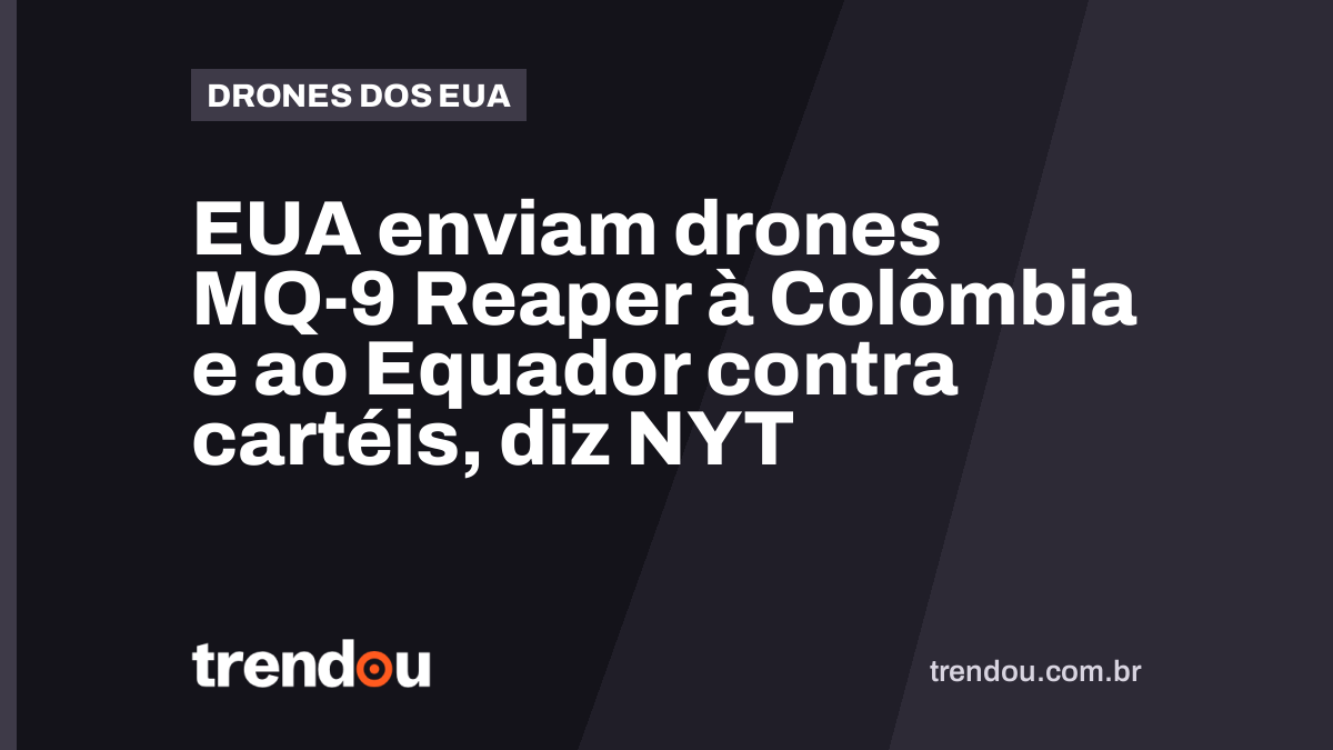 EUA enviam drones MQ-9 Reaper à Colômbia e ao Equador contra cartéis, diz NYT