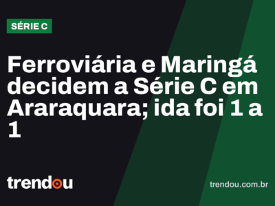 Ferroviária e Maringá decidem a Série C em Araraquara; ida foi 1 a 1