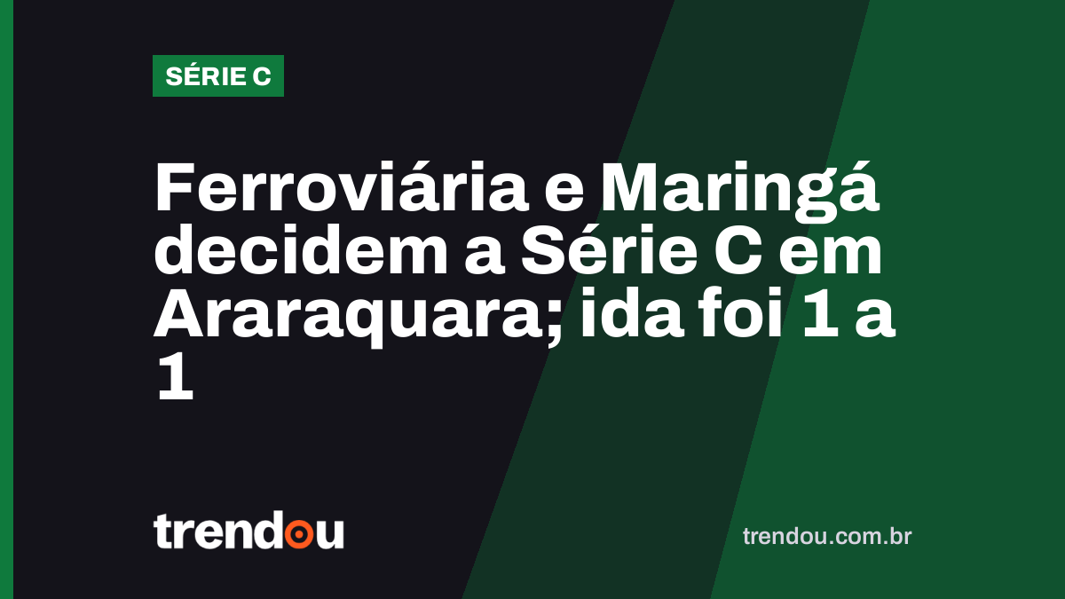 Ferroviária e Maringá decidem a Série C em Araraquara; ida foi 1 a 1