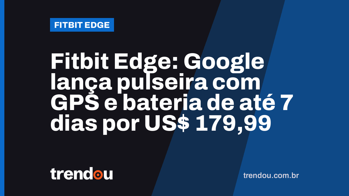 Fitbit Edge: Google lança pulseira com GPS e bateria de até 7 dias por US$ 179,99