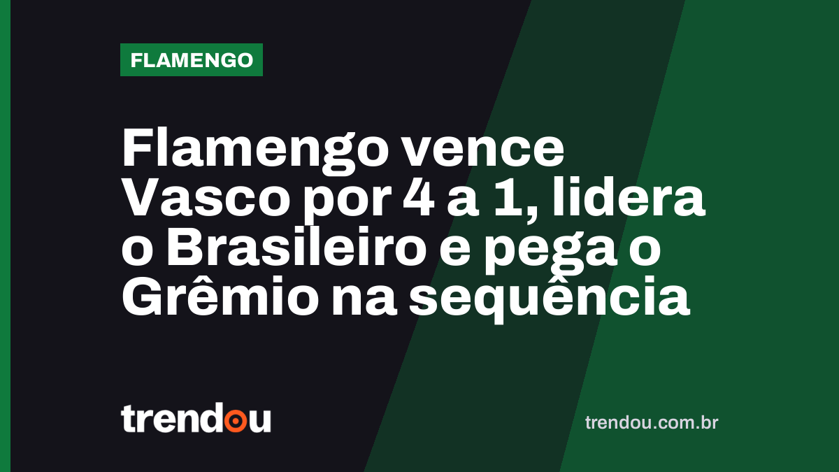Flamengo vence Vasco por 4 a 1, lidera o Brasileiro e pega o Grêmio na sequência