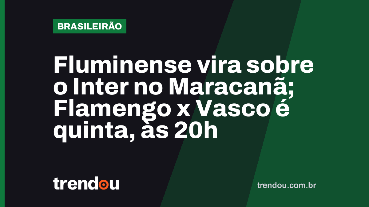 Fluminense vira sobre o Inter no Maracanã; Flamengo x Vasco é quinta, às 20h