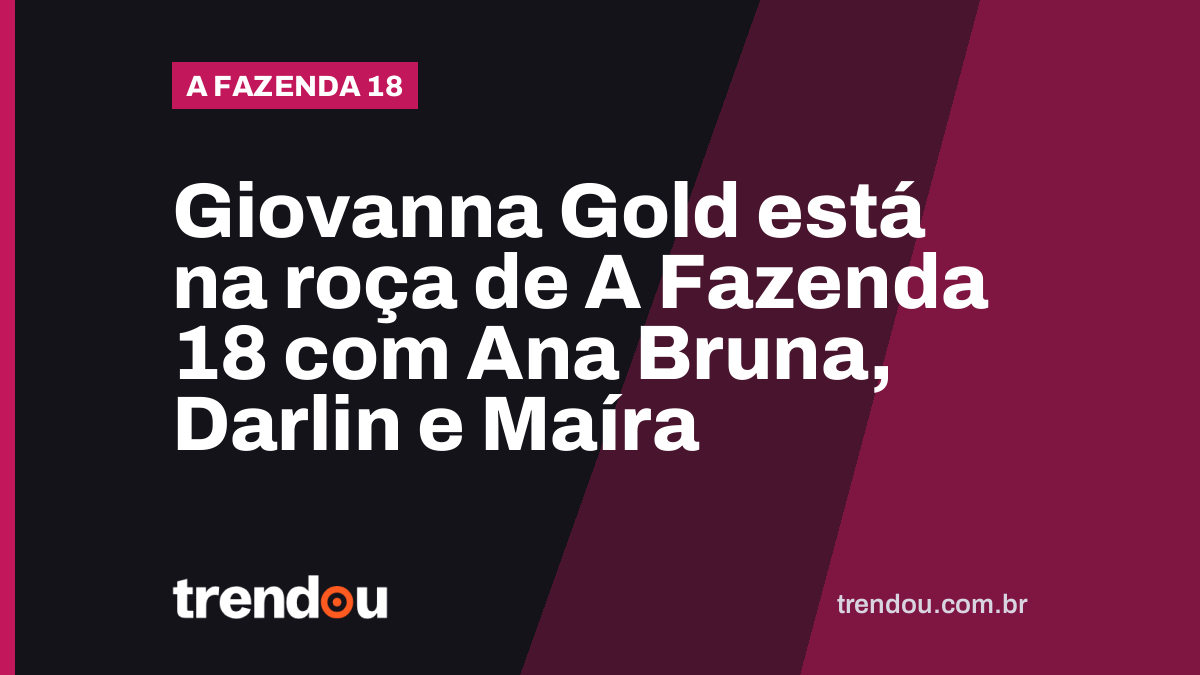 Giovanna Gold está na roça de A Fazenda 18 com Ana Bruna, Darlin e Maíra